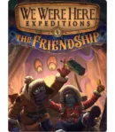 We Were Here Expeditions: The FriendShip